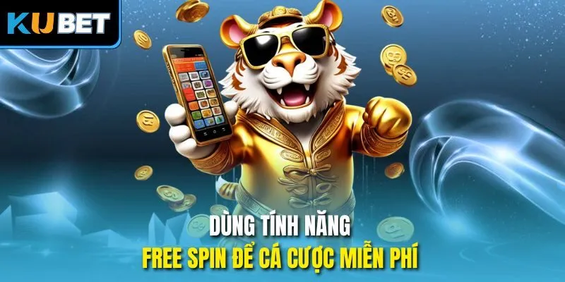 Dùng tính năng free spin để cá cược miễn phí 