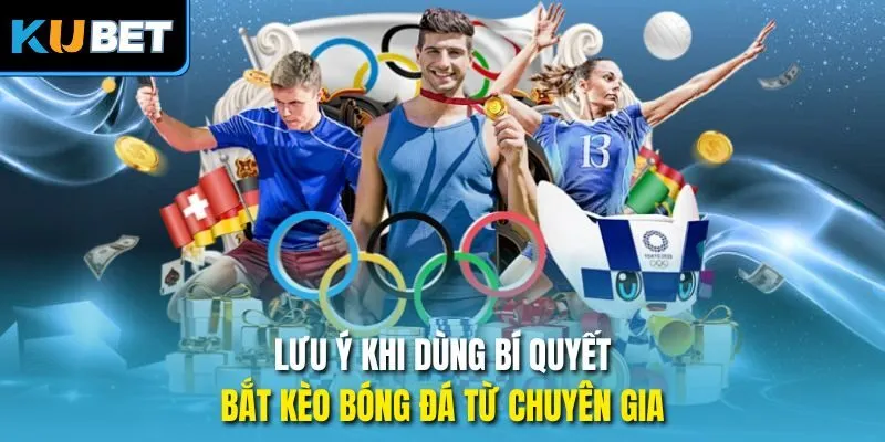 Lưu ý khi dùng bí quyết bắt kèo bóng đá từ chuyên gia 
