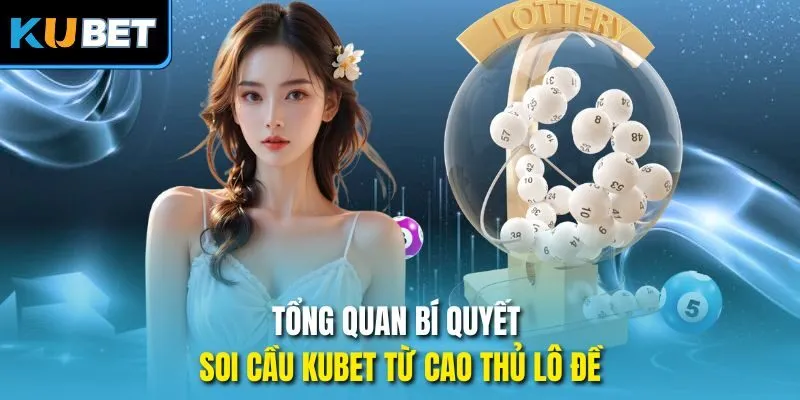 Tổng quan bí quyết soi cầu Kubet từ cao thủ lô đề