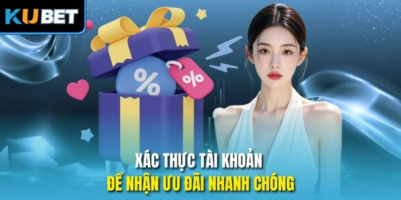 Xác thực tài khoản để nhận ưu đãi nhanh chóng